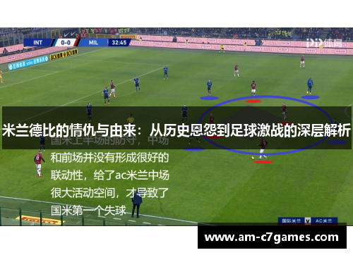 米兰德比的情仇与由来：从历史恩怨到足球激战的深层解析