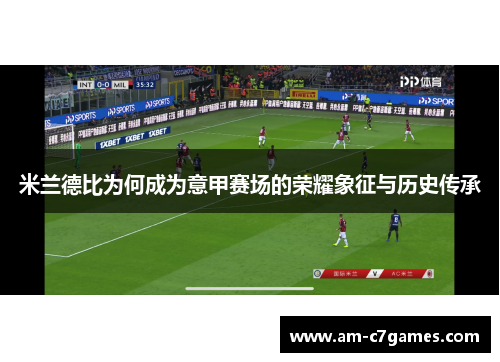 米兰德比为何成为意甲赛场的荣耀象征与历史传承