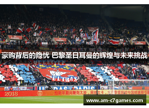 豪购背后的隐忧 巴黎圣日耳曼的辉煌与未来挑战