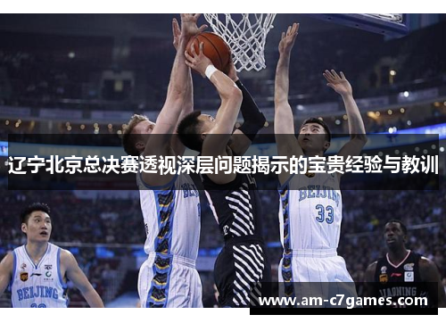 辽宁北京总决赛透视深层问题揭示的宝贵经验与教训 辽宁北京总决赛透视深层问题揭示的宝贵经验与教训