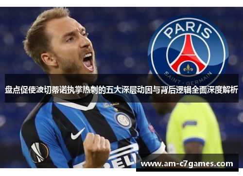 盘点促使波切蒂诺执掌热刺的五大深层动因与背后逻辑全面深度解析 盘点促使波切蒂诺执掌热刺的五大深层动因与背后逻辑全面深度解析