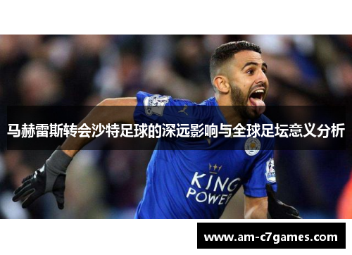 马赫雷斯转会沙特足球的深远影响与全球足坛意义分析