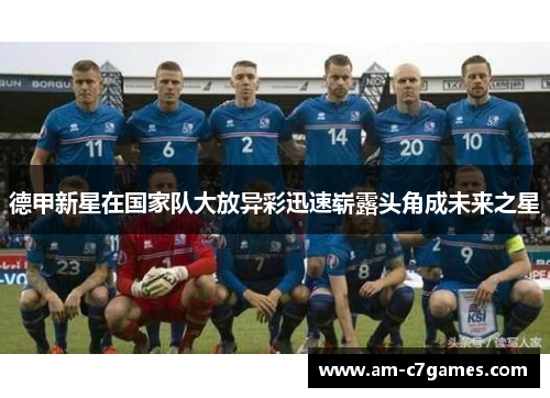 德甲新星在国家队大放异彩迅速崭露头角成未来之星