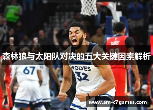 森林狼与太阳队对决的五大关键因素解析