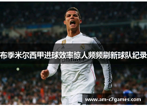 布季米尔西甲进球效率惊人频频刷新球队纪录 布季米尔西甲进球效率惊人频频刷新球队纪录