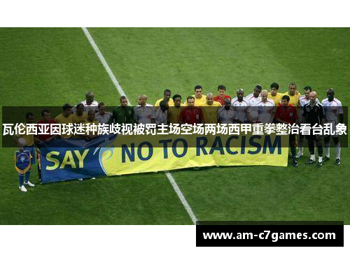 瓦伦西亚因球迷种族歧视被罚主场空场两场西甲重拳整治看台乱象 瓦伦西亚因球迷种族歧视被罚主场空场两场西甲重拳整治看台乱象