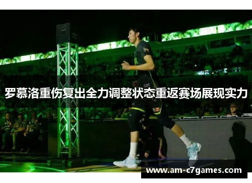 罗慕洛重伤复出全力调整状态重返赛场展现实力 罗慕洛重伤复出全力调整状态重返赛场展现实力