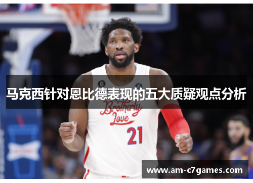 马克西针对恩比德表现的五大质疑观点分析