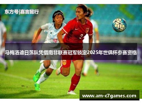 马梅洛迪日落队凭借南非联赛冠军锁定2025年世俱杯参赛资格