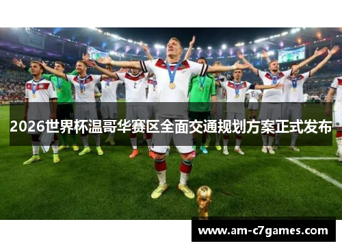 2026世界杯温哥华赛区全面交通规划方案正式发布 2026世界杯温哥华赛区全面交通规划方案正式发布
